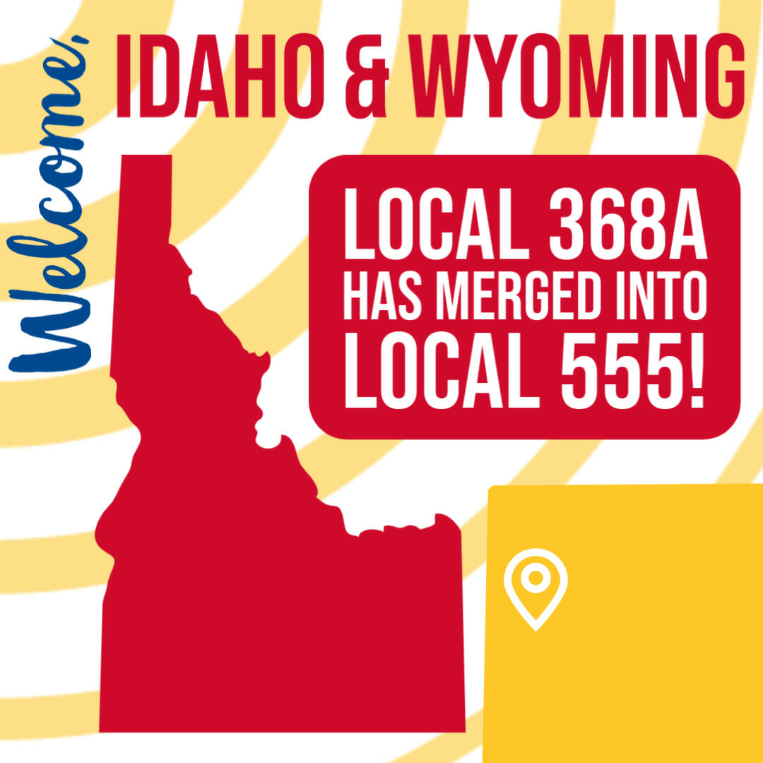 Welcome, Idaho and Wyoming! Local 368A has merged into Local 555