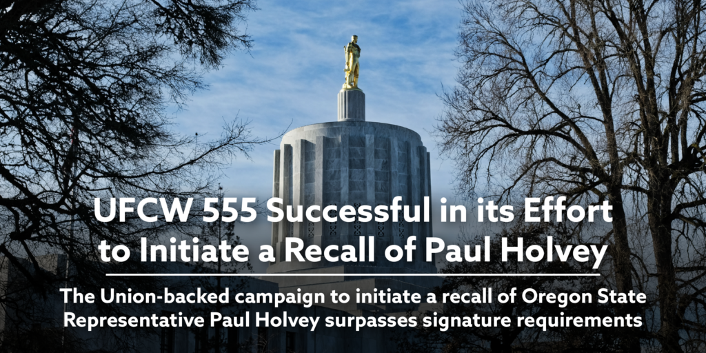 UFCW 555 Successful in its Effort to Initiate a Recall of Paul Holvey. The Union-backed campaign to initiate a recall of Oregon State Representative Paul Holvey surpasses signature requirements.
