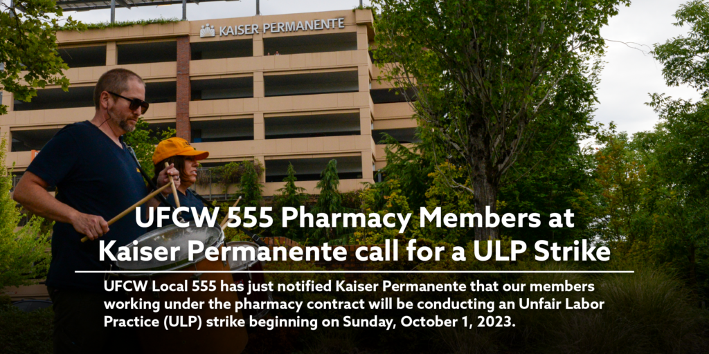 UFCW 555 Pharmacy Members at Kaiser Permanente call for a ULP Strike. UFCW Local 555 has just notified Kaiser Permanente that our members working under the pharmacy contract will be conducting an Unfair Labor Practice (ULP) strike beginning on Sunday, October 1, 2023.