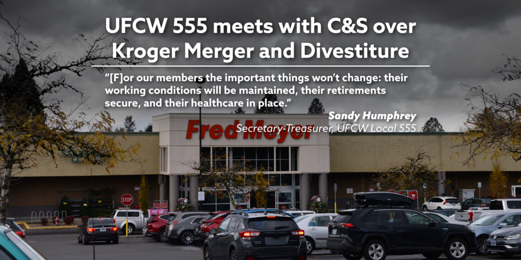 UFCW 555 meets with C&S over Kroger Merger and Divestiture. “[F]or our members the important things won’t change: their working conditions will be maintained, their retirements secure, and their healthcare in place.” Sandy Humphrey, Secretary-Treasurer, UFCW Local 555
