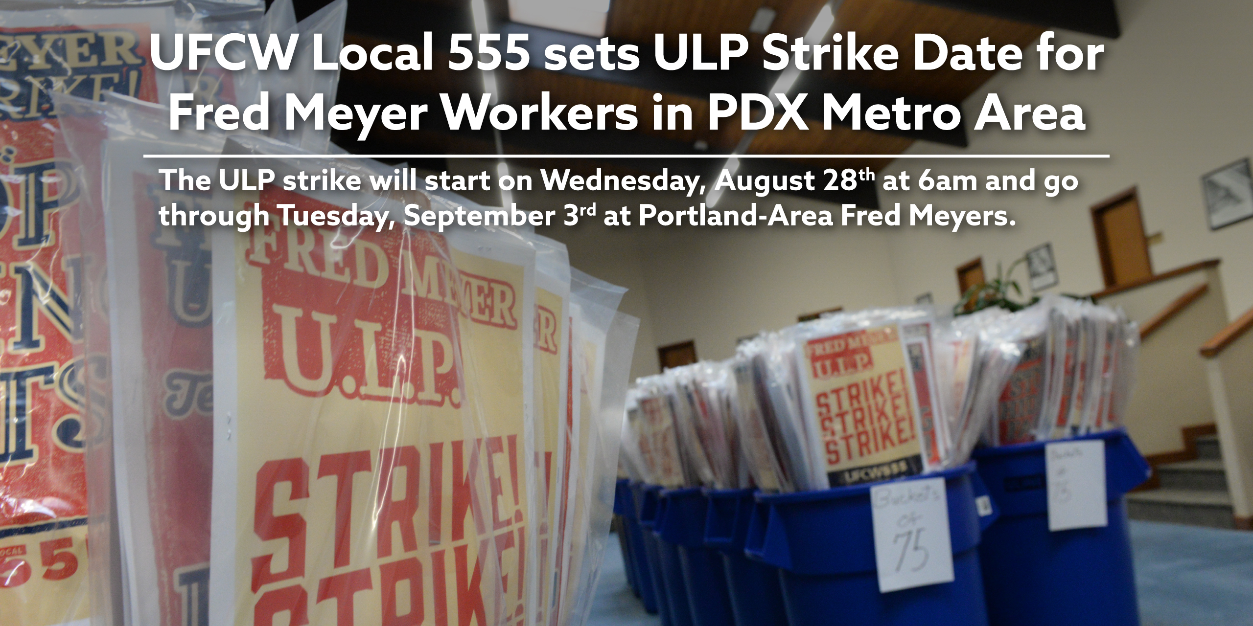 UFCW Local 555 sets ULP Strike Date for Fred Meyer Workers in PDX Metro Area. The ULP strike will start on Wednesday, August 28th at 6am and go through Tuesday, September 3rd at Portland-Area Fred Meyers.