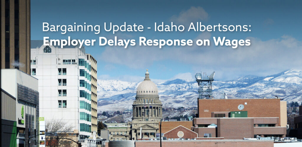 Bargaining Update - Idaho Albertsons: Employer Delays Response on Wages
