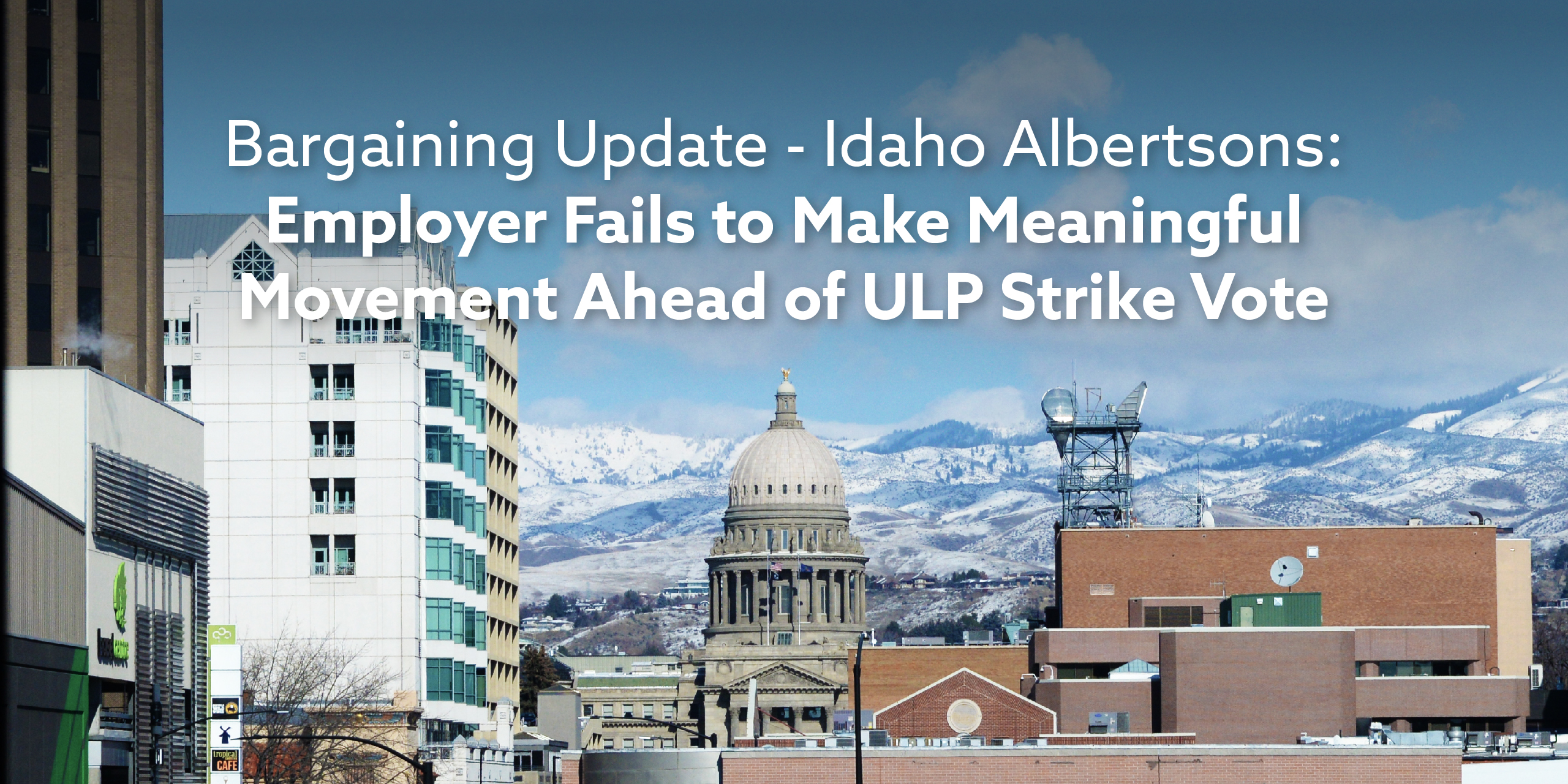 Bargaining Update - Idaho Albertsons: Employer Fails to Make Meaningful Movement Ahead of ULP Strike Vote